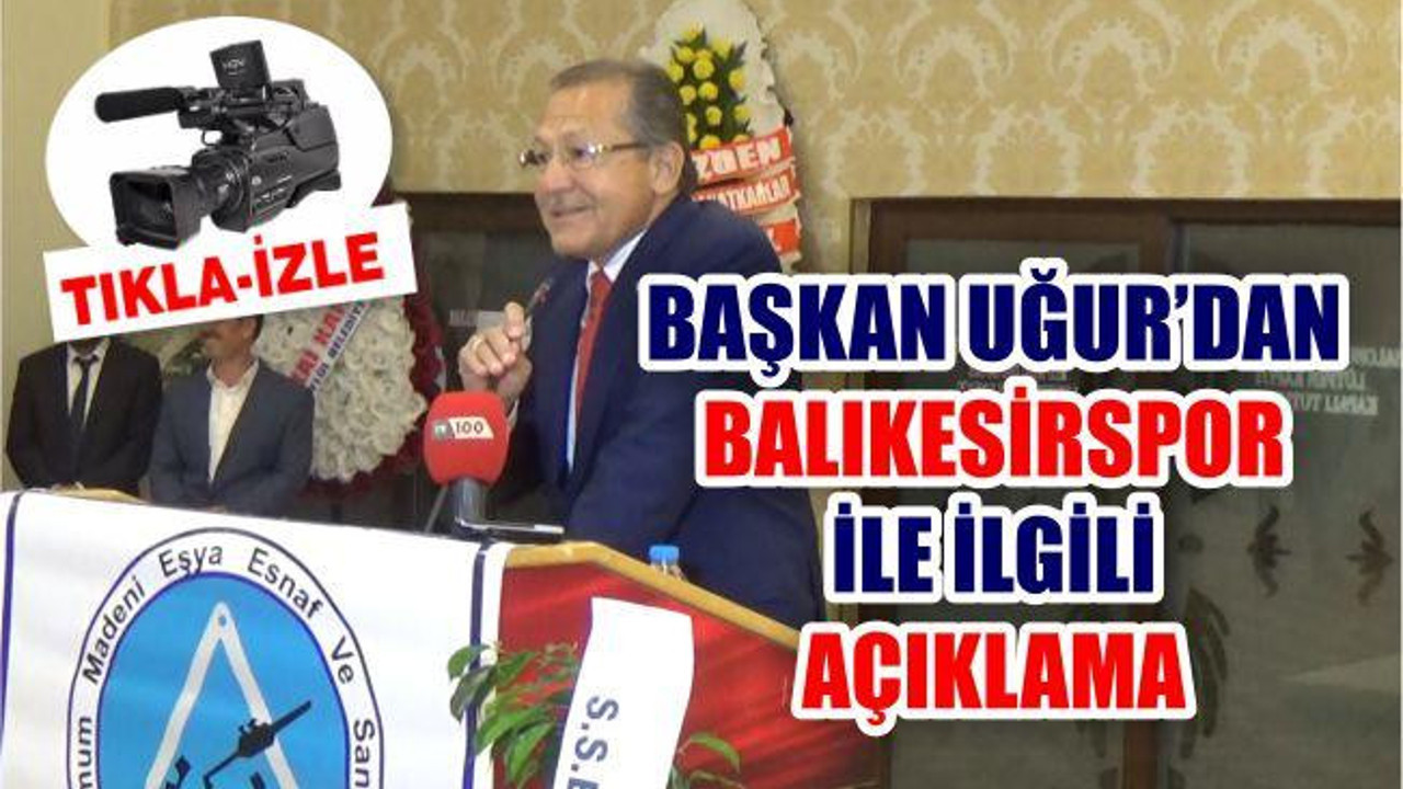 BAŞKAN UĞUR’DAN BALIKESİRSPORLA İLGİLİ AÇIKLAMA