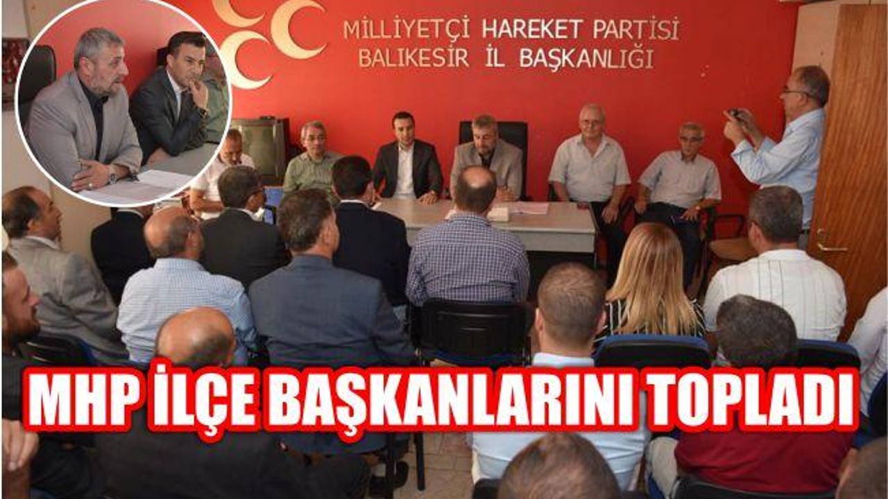MHP İLÇE BAŞKANLARINI TOPLADI