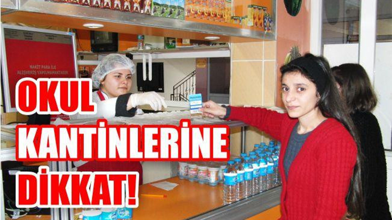 OKUL KANTİNLERİNE DİKKAT!