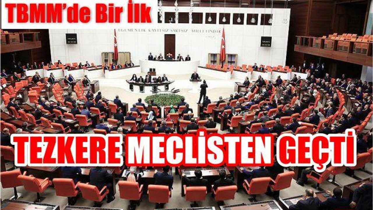 Tezkere Meclis’te Kabul Edildi
