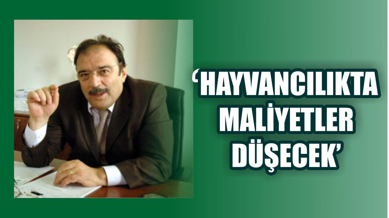 “HAYVANCILIKTA MALİYETLER DÜŞECEK”