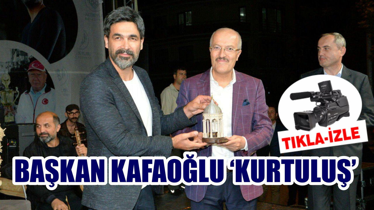 BAŞKAN KAFAOĞLU ‘KURTULUŞ’