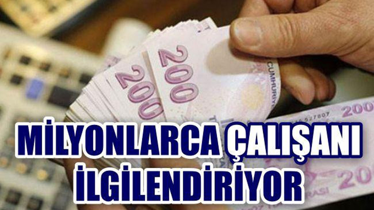 MİLYONLARCA ÇALIŞANI İLGİLENDİRİYOR