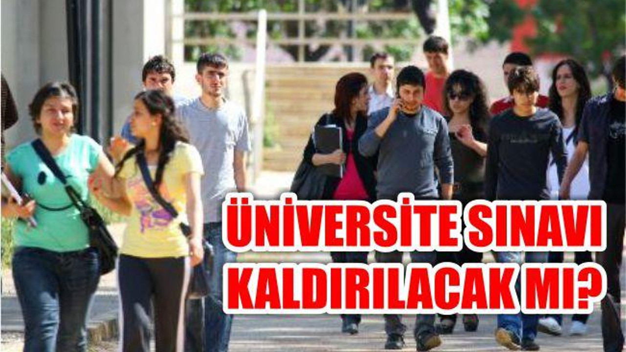 Üniversite Sınavı Kaldırılacak Mı?