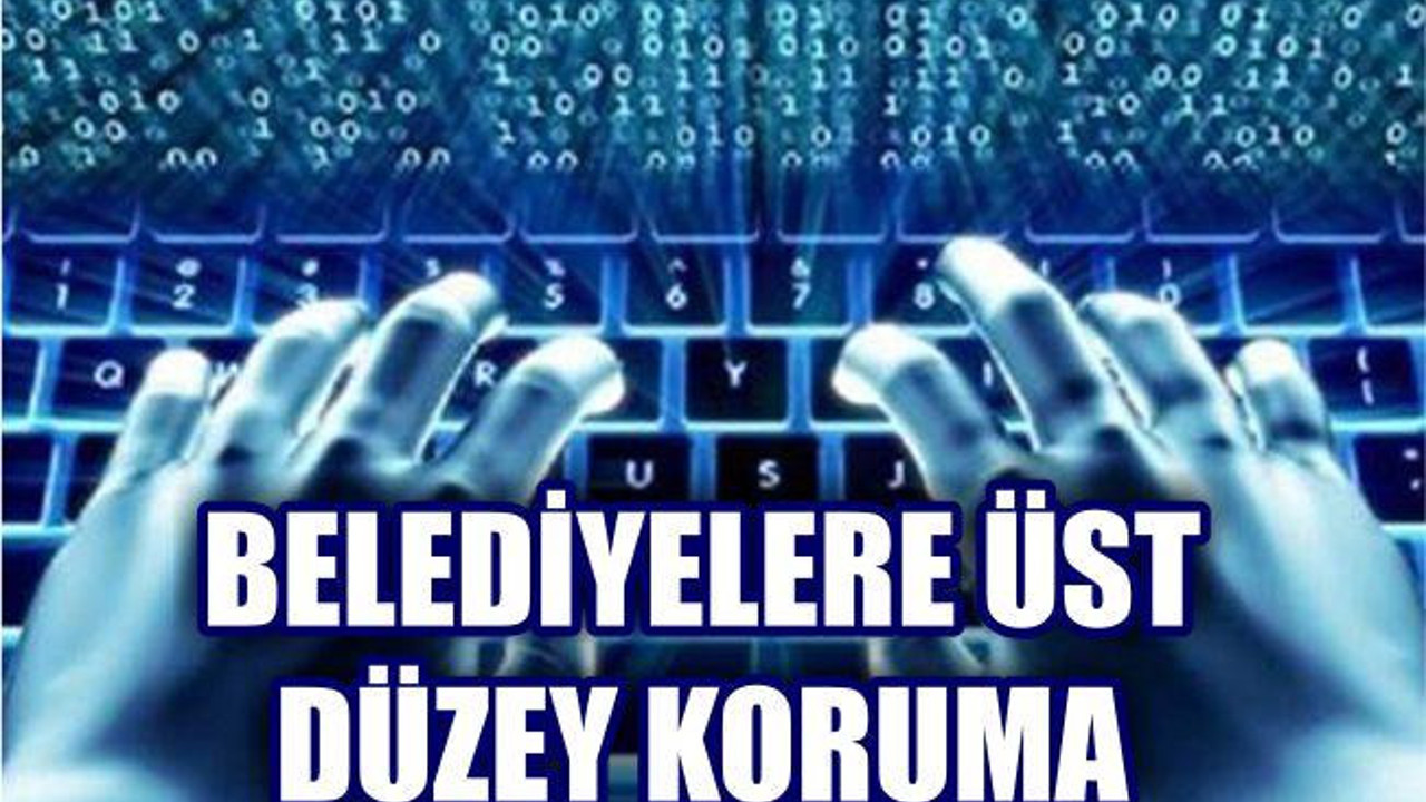 Siber Saldırılara Karşı Belediyelerde Üst Düzey Güvenlik Önlemi