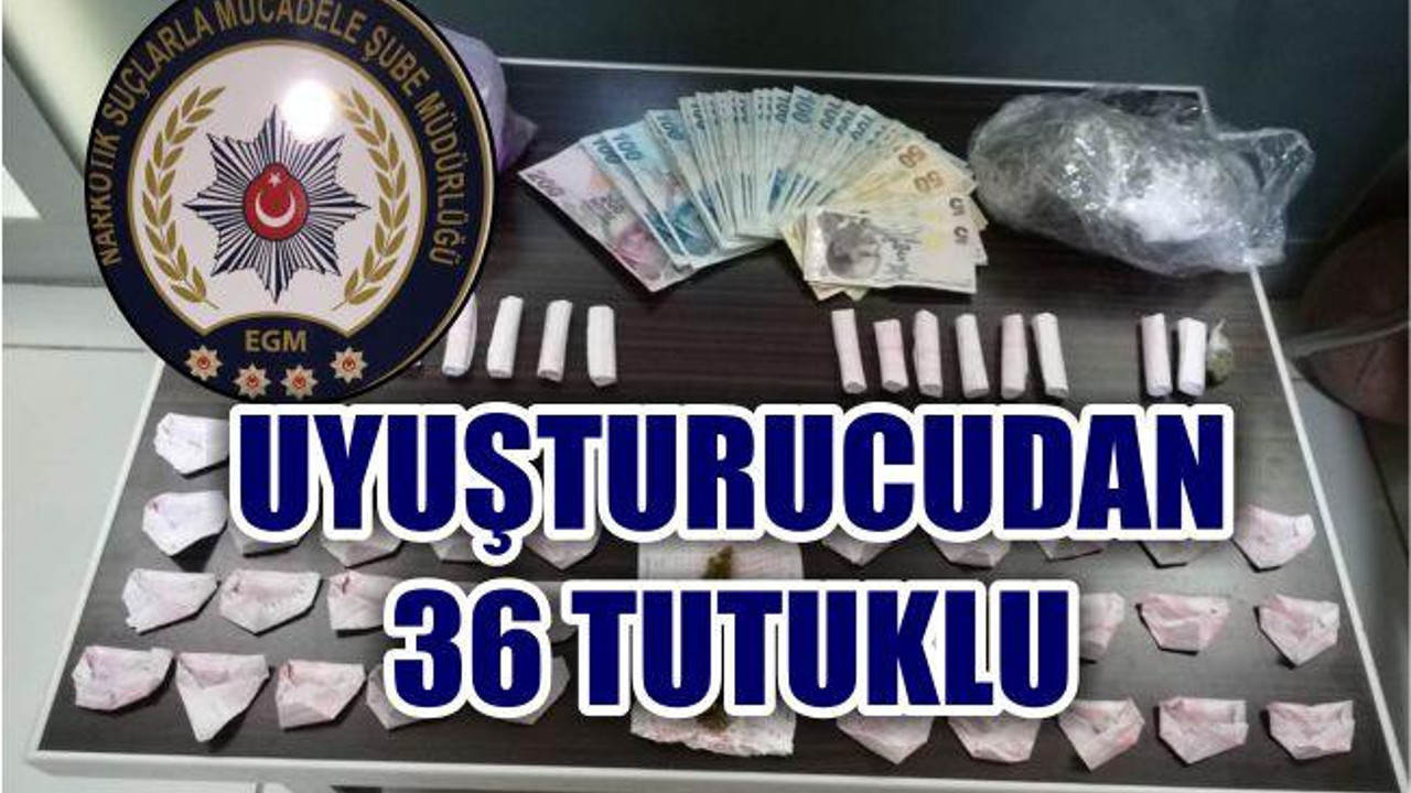 UYUŞTURUCUYA 36 TUTUKLAMA