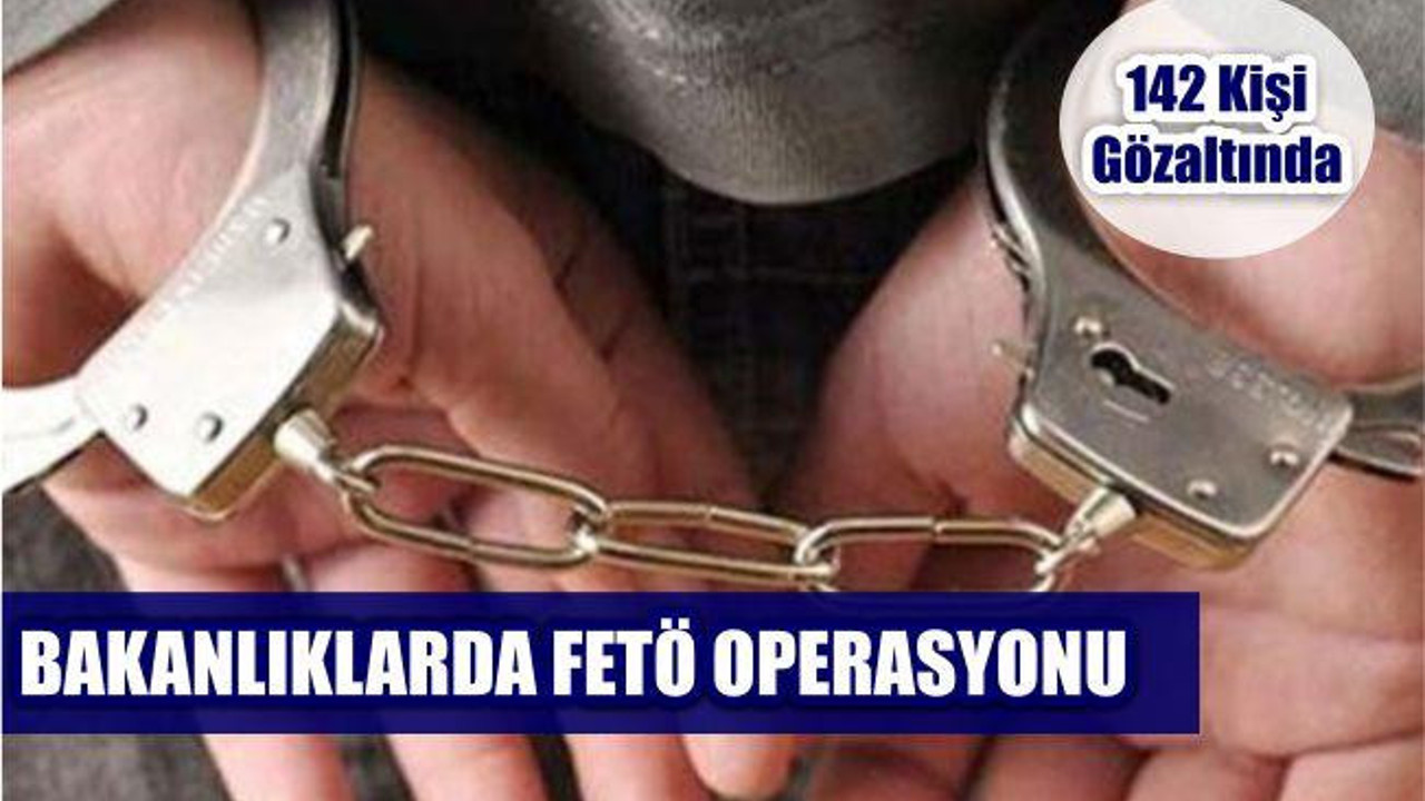 İki Bakanlıkta FETÖ Operasyonu