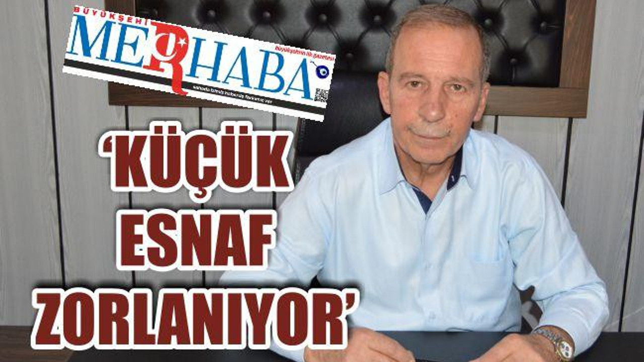 “Küçük Esnaf Zorlanıyor”
