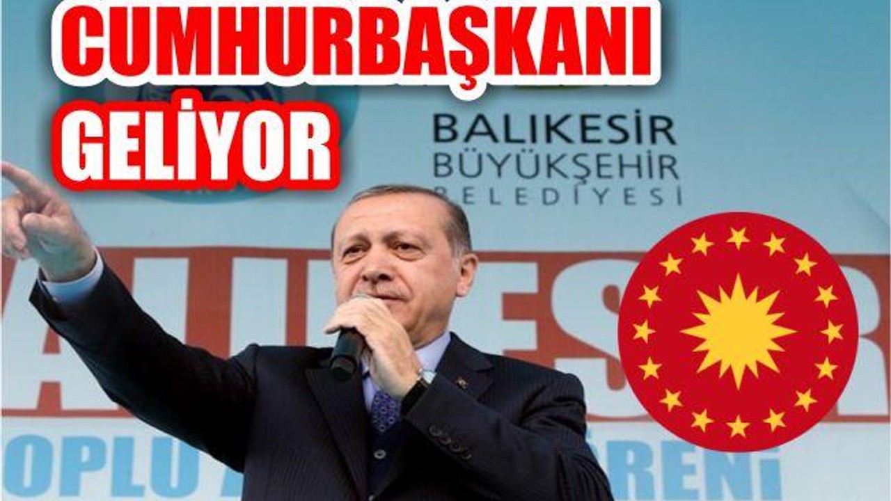 CUMHURBAŞKANI BALIKESİRLİLERLE BİR ARAYA GELİYOR