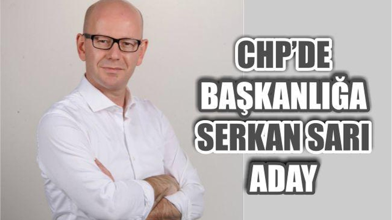CHP'DE İLK ADAY SERKAN SARI