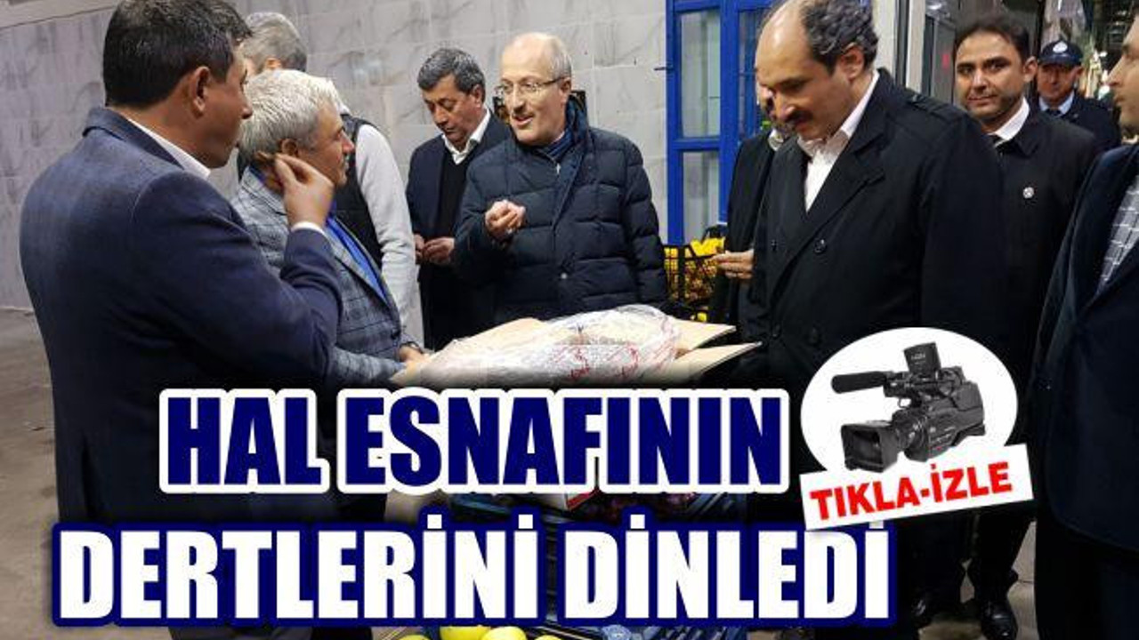 HAL ESNAFININ DERTLERİNİ DİNLEDİ