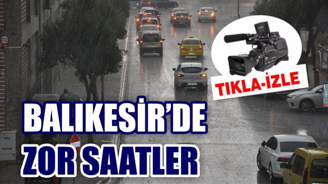 BALIKESİR'DE SAĞANAK YAĞIŞ