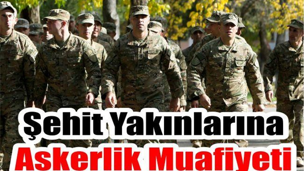 Şehit Yakınlarına Askerlik Muafiyeti