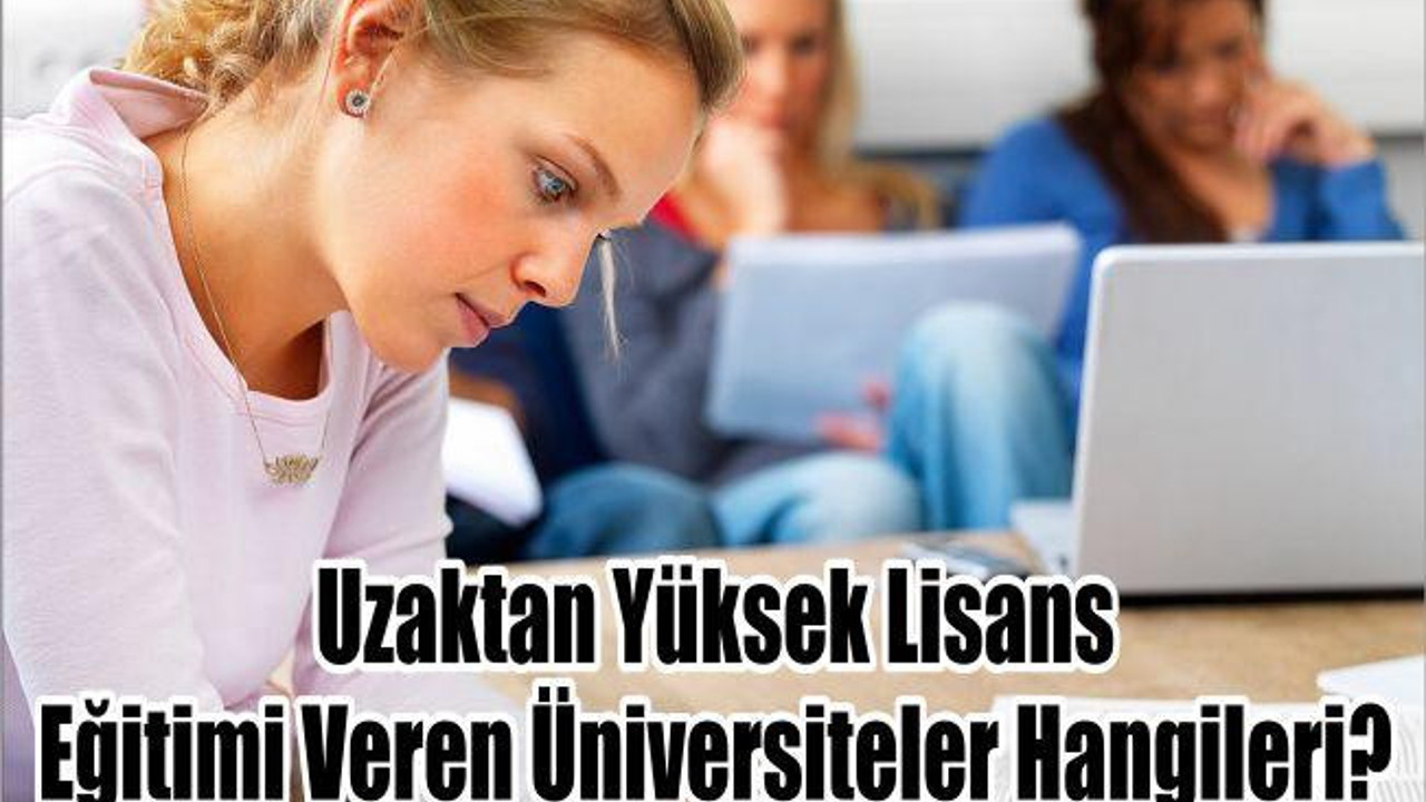Uzaktan Yüksek Lisans Eğitimi Veren Üniversiteler Hangileri?