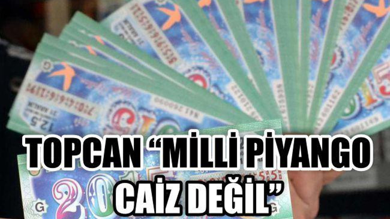 TOPCAN "MİLLİ PİYANGO CAİZ DEĞİL"