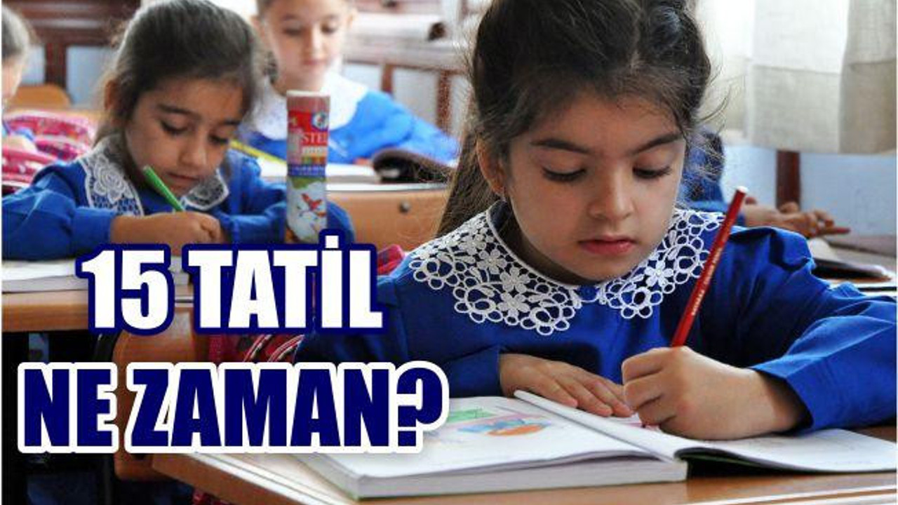 15 TATİL NE ZAMAN BAŞLAYACAK?