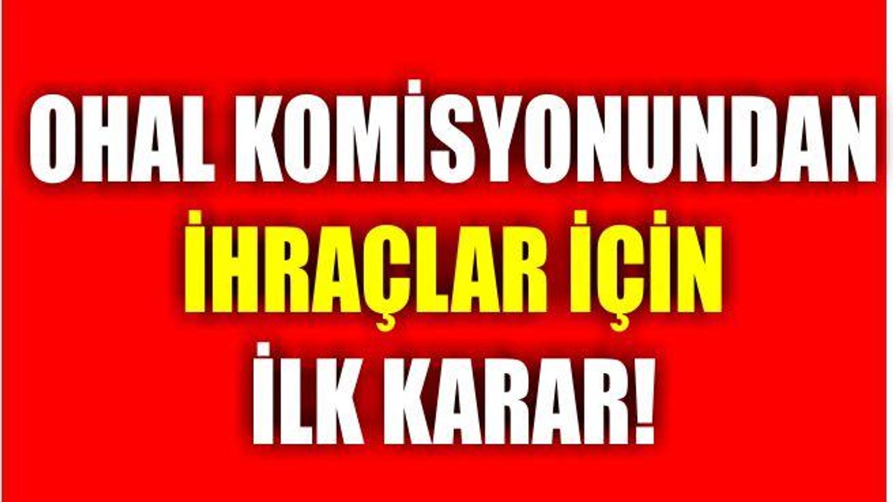 OHAL Komisyonu Meslekten İhraçlarla İlgili İlk Kararını Verdi