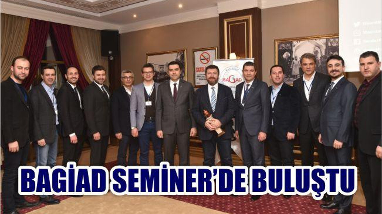 BAGİAD SEMİNER’DE BULUŞTU