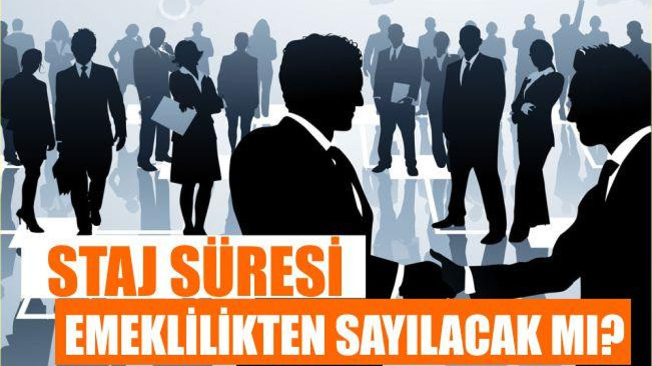 STAJ SÜRESİ EMEKLİLİKTEN SAYILACAK MI?