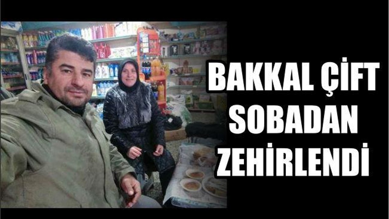 BAKKAL ÇİFT SOBADAN ZEHİRLENDİ
