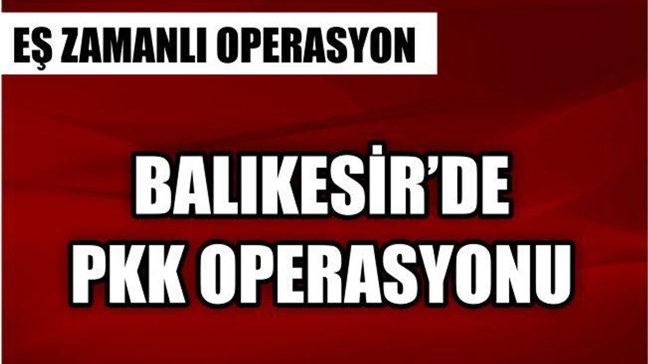 BALIKESİR'DE PKK OPERASYONU