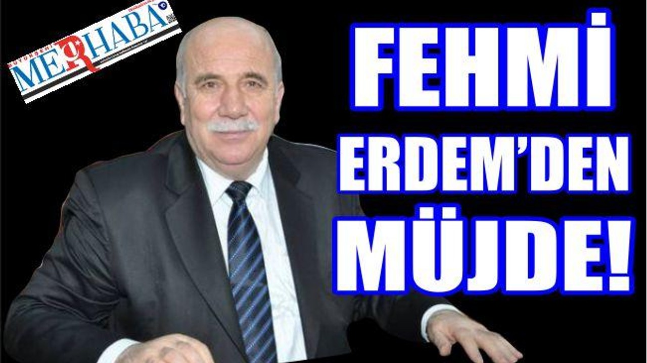 FEHMİ ERDEM ‘KOMİSYON DÜŞTÜ’ MÜJDESİ