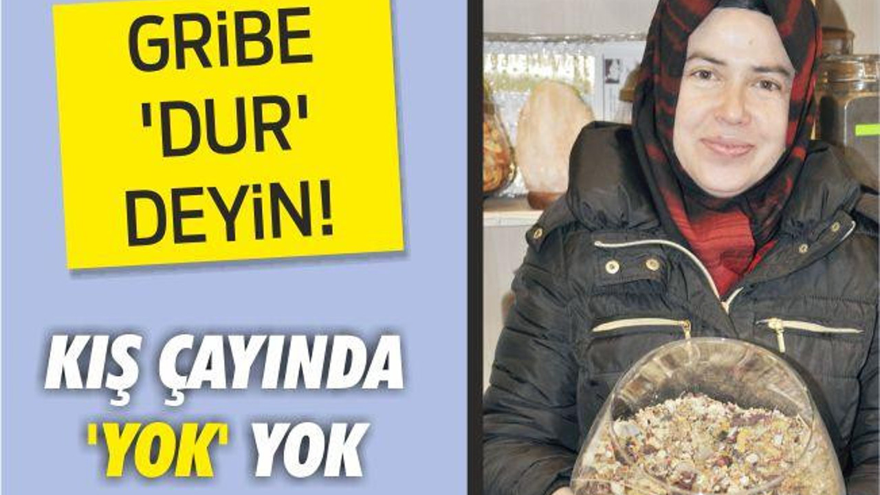 GRİBE ‘DUR’ DEYİN!..