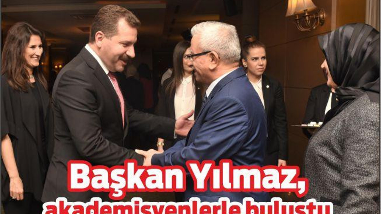Başkan Yücel Yılmaz, akademisyenlerle buluştu