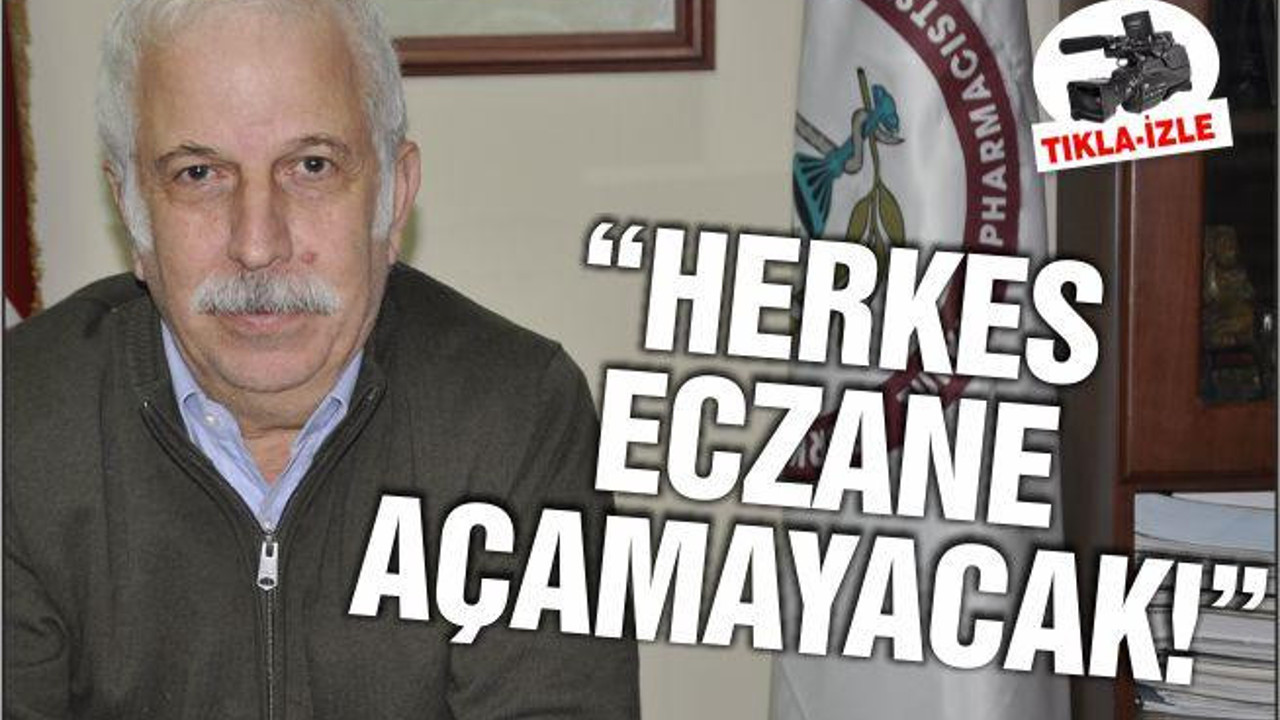 Özmen: "Herkes eczane açamayacak"