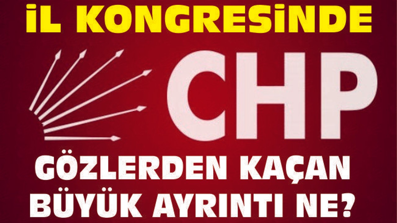 CHP İl Kongresinde Gözlerden Kaçan Büyük Ayrıntı Ne?