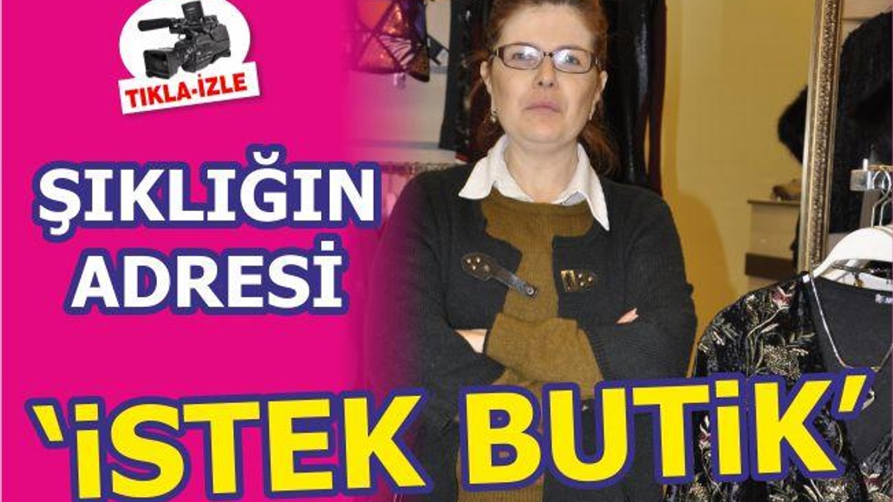 ŞIKLIĞIN ADRESİ ‘İSTEK BUTİK’