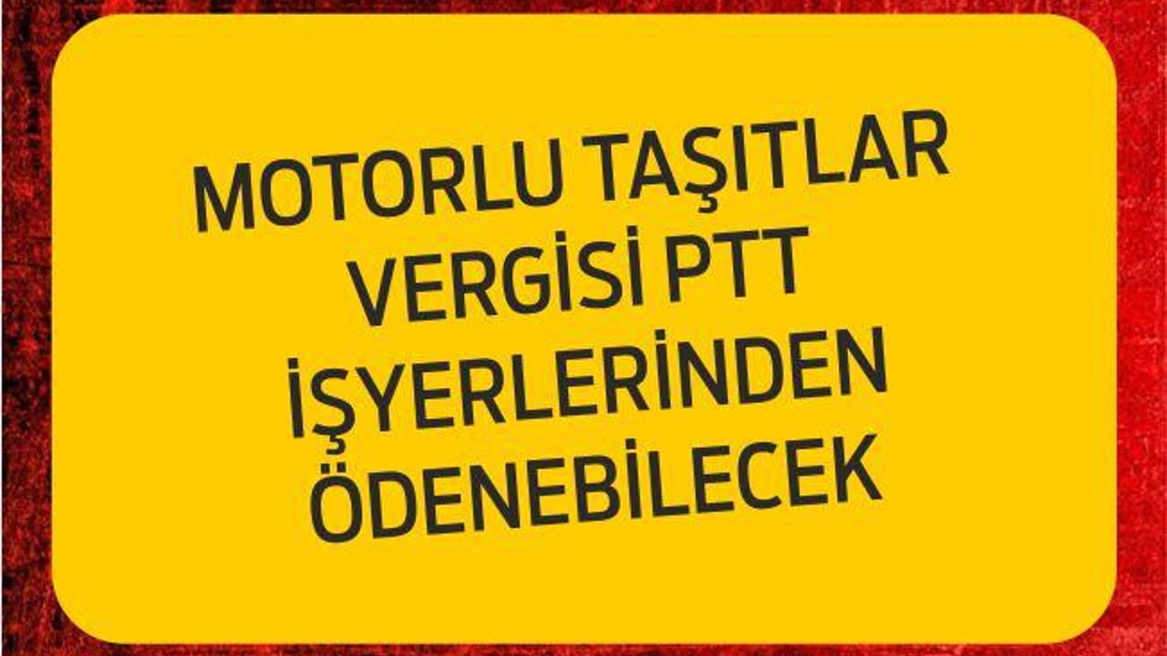 MOTORLU TAŞITLAR VERGİSİ PTT İŞYERLERİNDEN ÖDENEBİLECEK