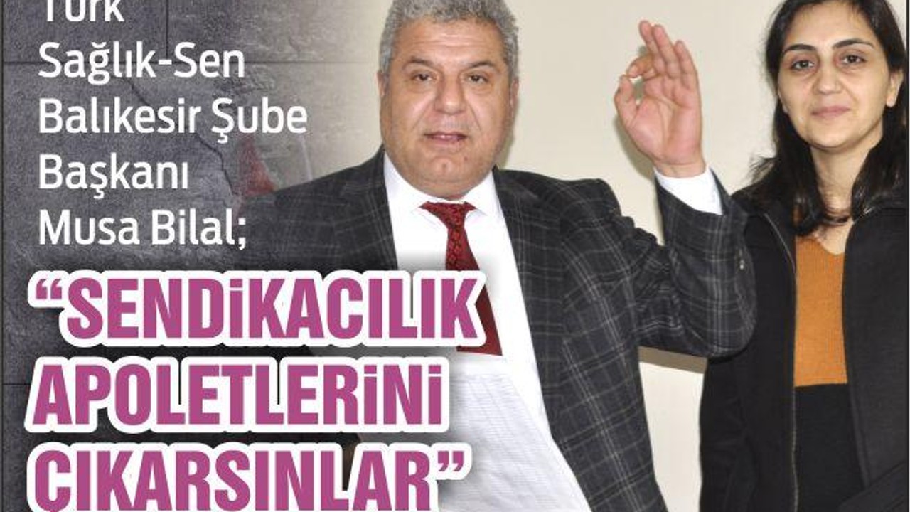 “SENDİKACILIK APOLETLERİNİ ÇIKARSINLAR”