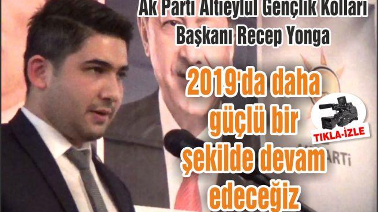 Yonga: 2019'da daha güçlü bir şekilde gireceğiz