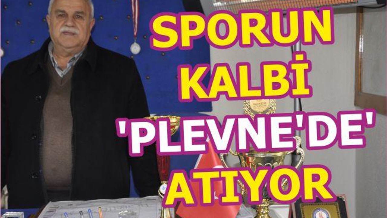 SPORUN KALBİ ‘PLEVNE’DE’ ATIYOR