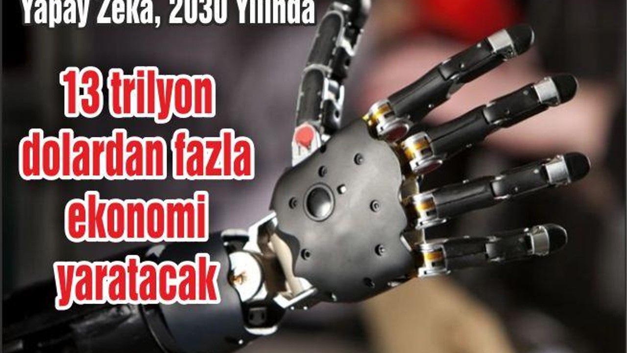 Yapay Zeka, 2030 Yılında 13 Trilyon Dolardan Fazla Ekonomi Yaratacak