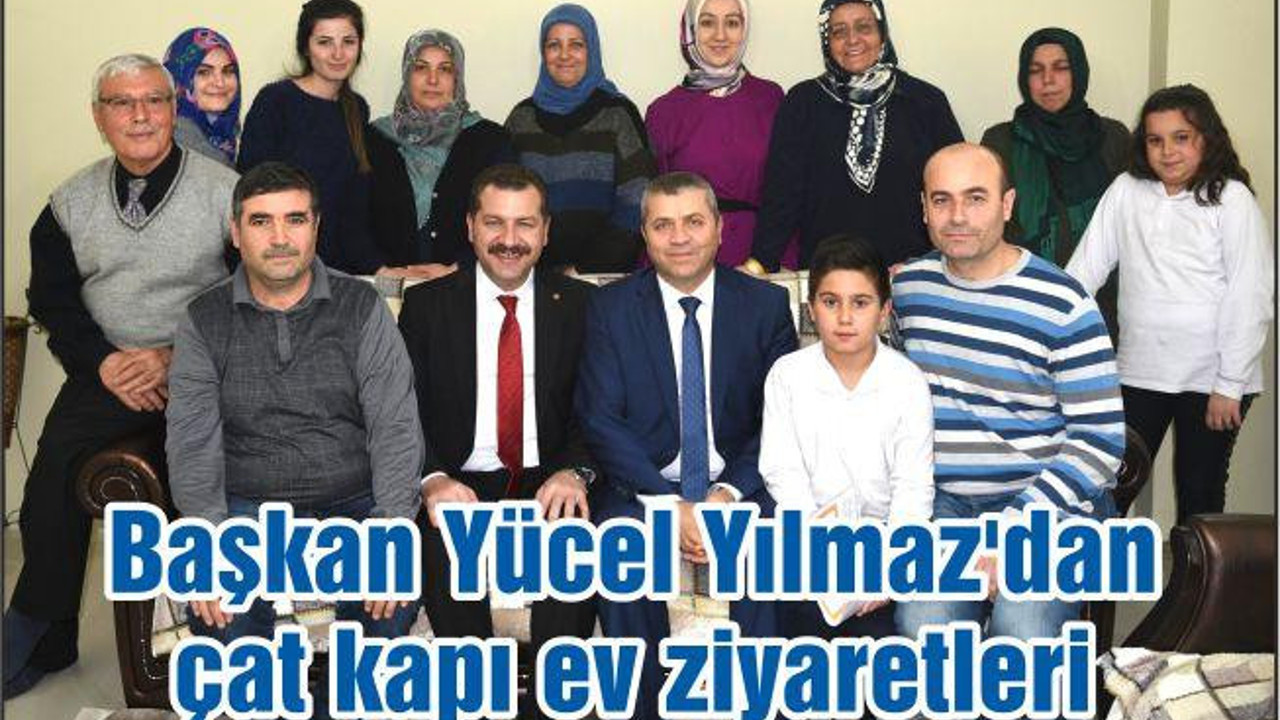 Başkan Yücel Yılmaz’dan çat kapı ev ziyaretleri