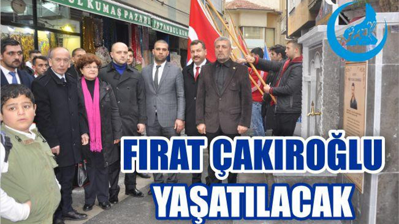 FIRAT ÇAKIROĞLU YAŞATILACAK