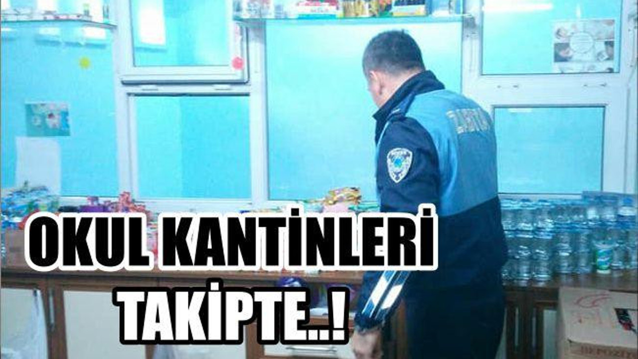OKUL KANTİNLERİ TAKİPTE