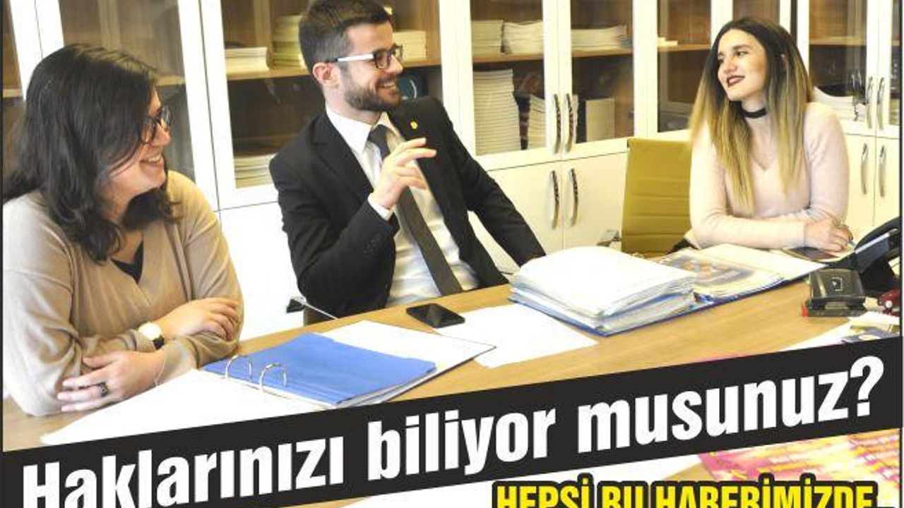 HAKLARINIZI BİLİYOR MUSUNUZ? HEPSİ BU HABERİMİZDE..