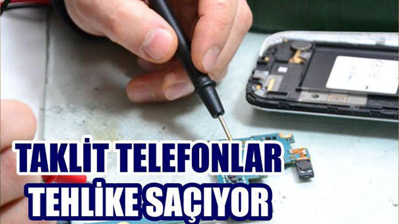 Taklit Telefonlar Tehlike Saçıyor