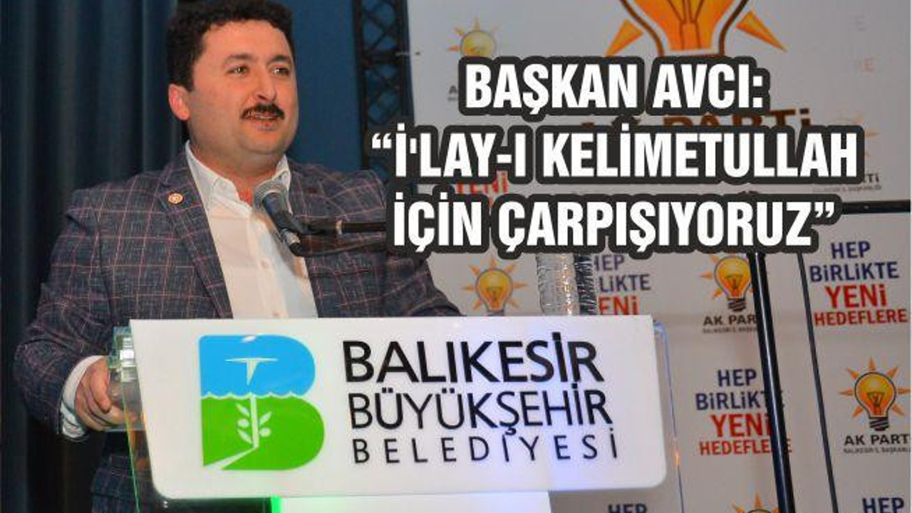 BAŞKAN AVCI: “İ’LAY-I KELİMETULLAH İÇİN ÇARPIŞIYORUZ”