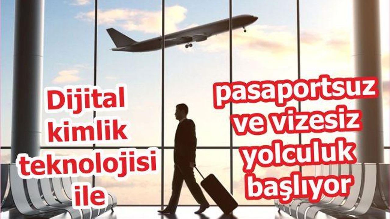 Dijital Kimlik Teknolojisi ile Pasaportsuz ve Vizesiz Yolculuk Başlıyor