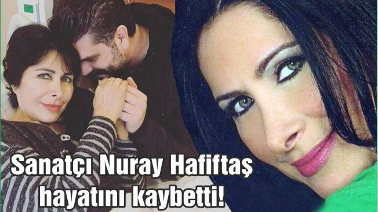 Sanatçı Nuray Hafiftaş hayatını kaybetti!