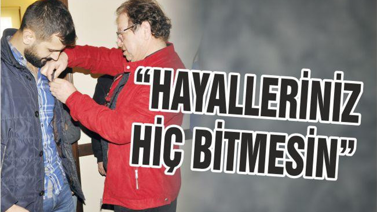 “HAYALLERİNİZ HİÇ BİTMESİN”