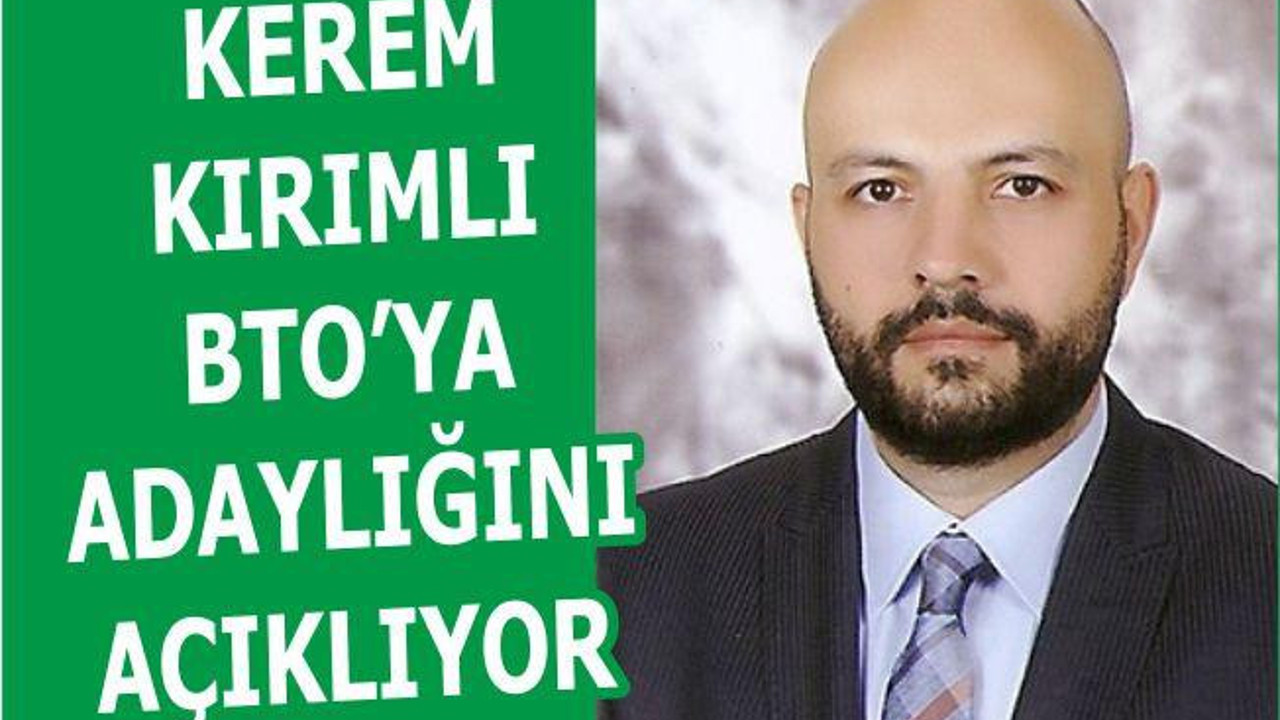 KEREM KIRIMLI BTO BAŞKANLIĞINA ADAY