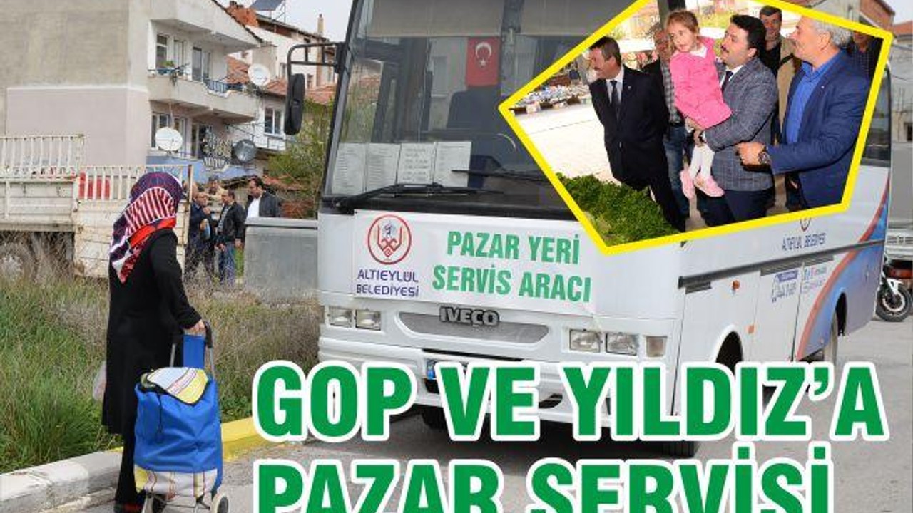 GOP ve YILDIZ’A PAZAR SERVİSİ
