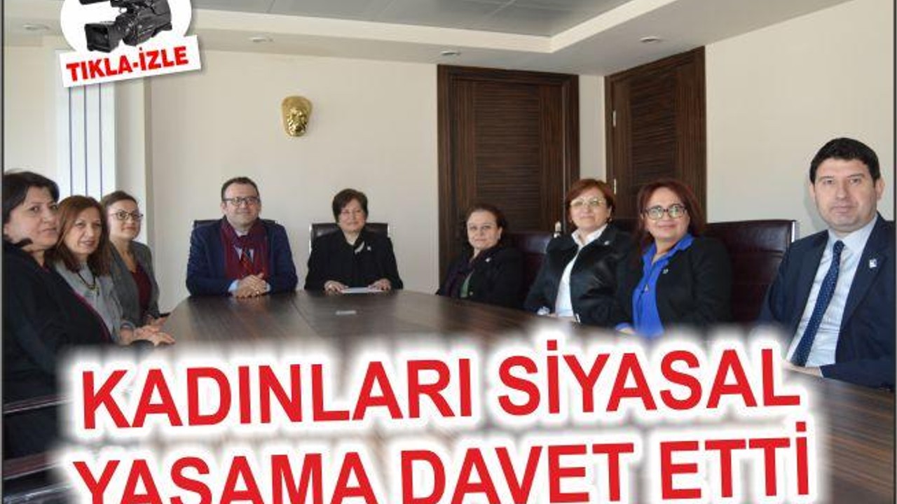 KADINLARI SİYASAL YAŞAMA DAVET ETTİ