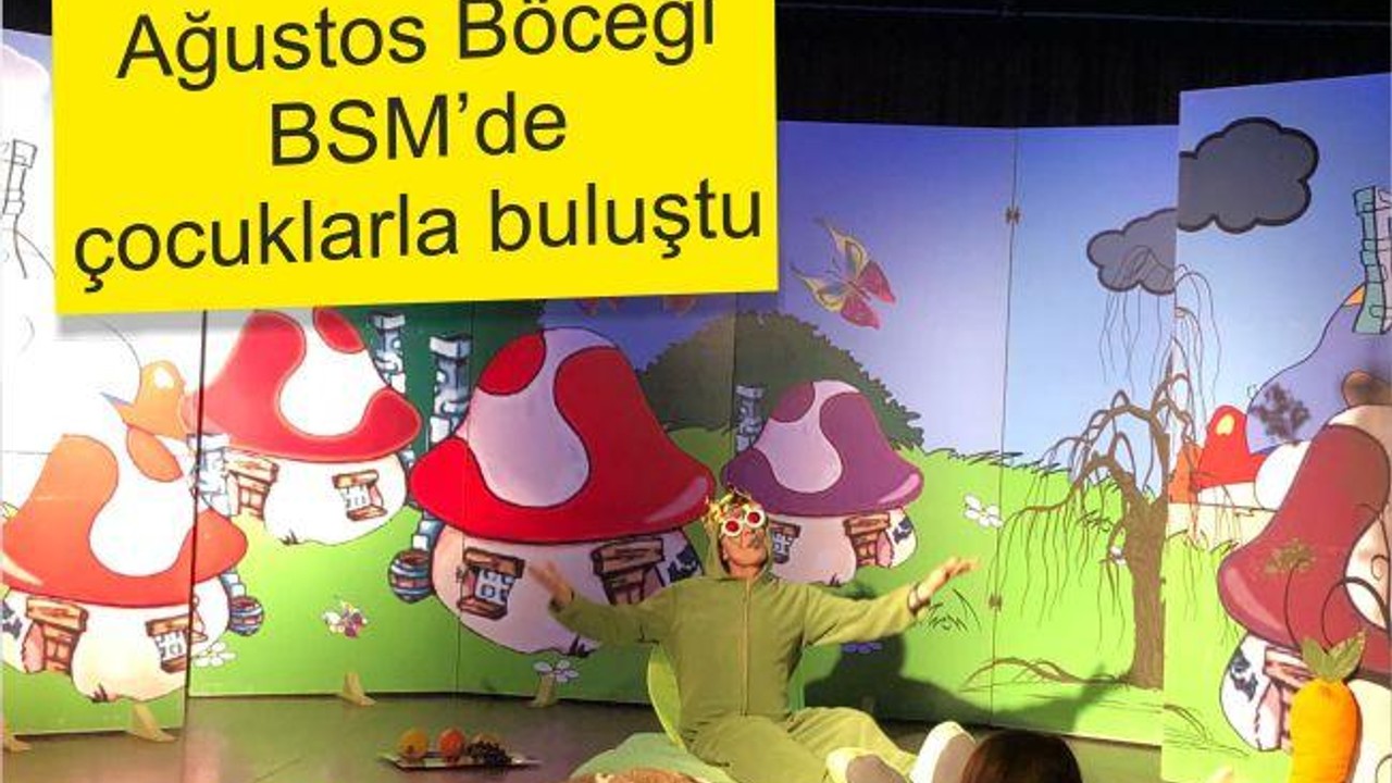 AĞUSTOS BÖCEĞİ BSM DE ÇOCUKLARLA BULUŞTU
