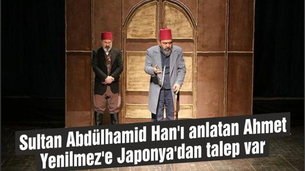 Sultan Abdülhamid Han'ı anlatan Ahmet Yenilmez'e Japonya'dan talep var